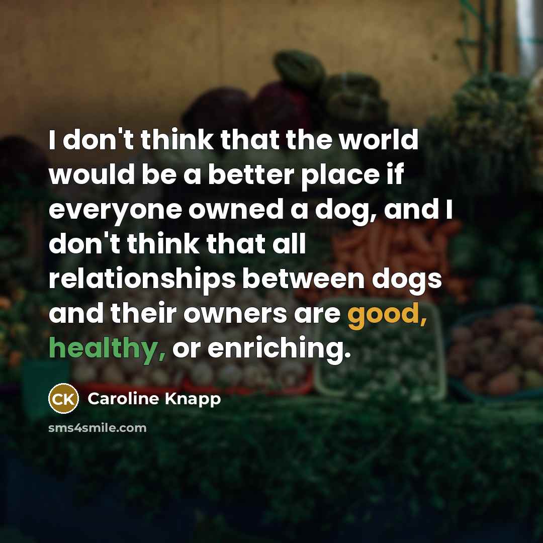 “I don't think that the world would be a better…” quote by Caroline Knapp