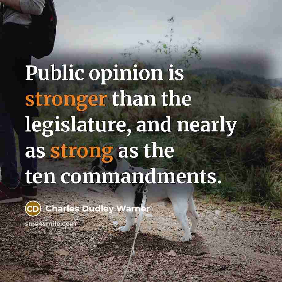 “Public opinion is stronger than the legislature, and nearly as…” quote by Charles Dudley Warner