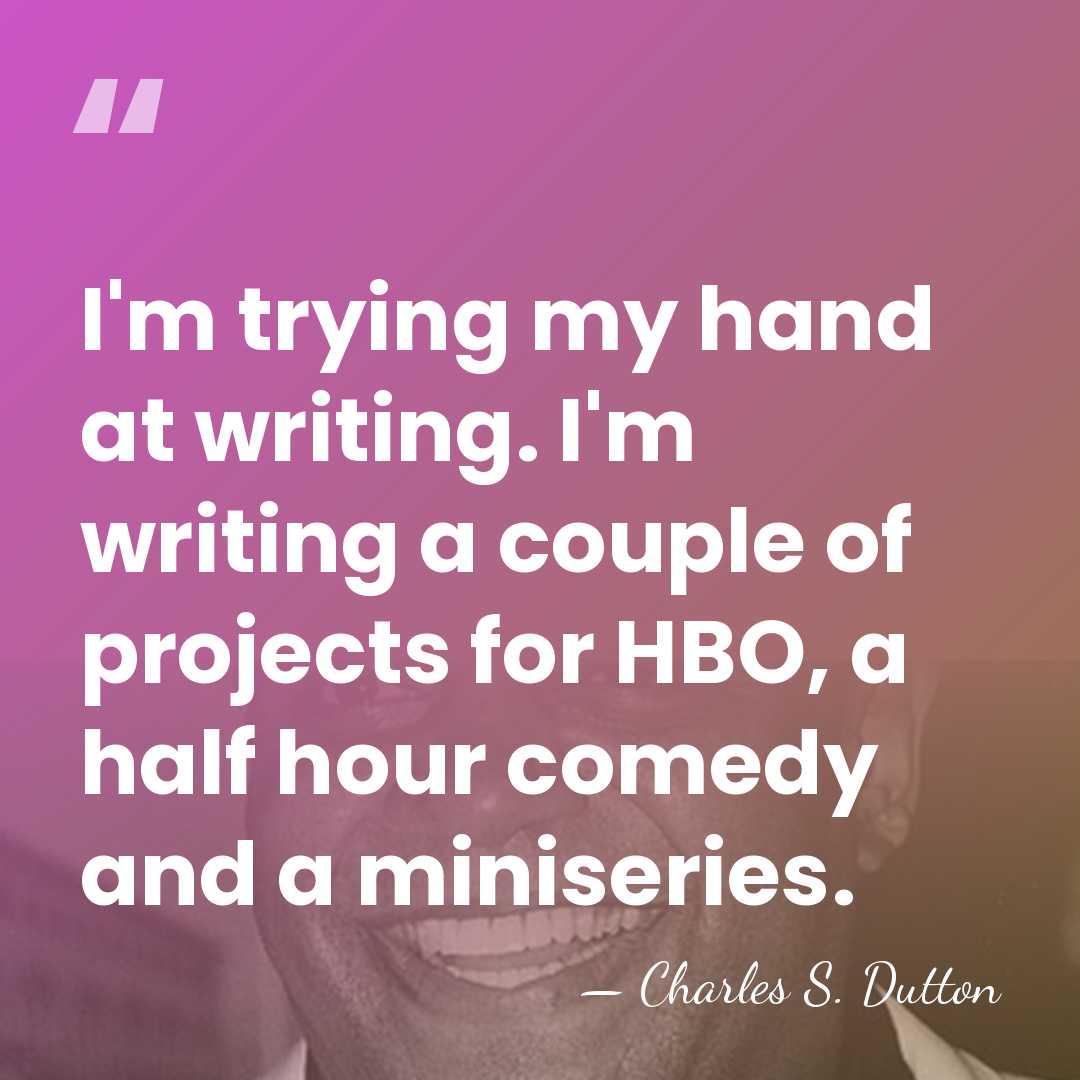 I'm trying my hand at writing. I'm writing a couple of projects&hellip; - Charles S. Dutton