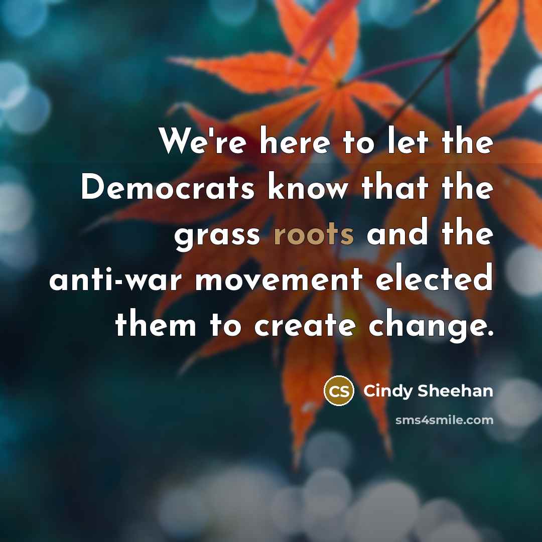 “We're here to let the Democrats know that the grass…” quote by Cindy Sheehan