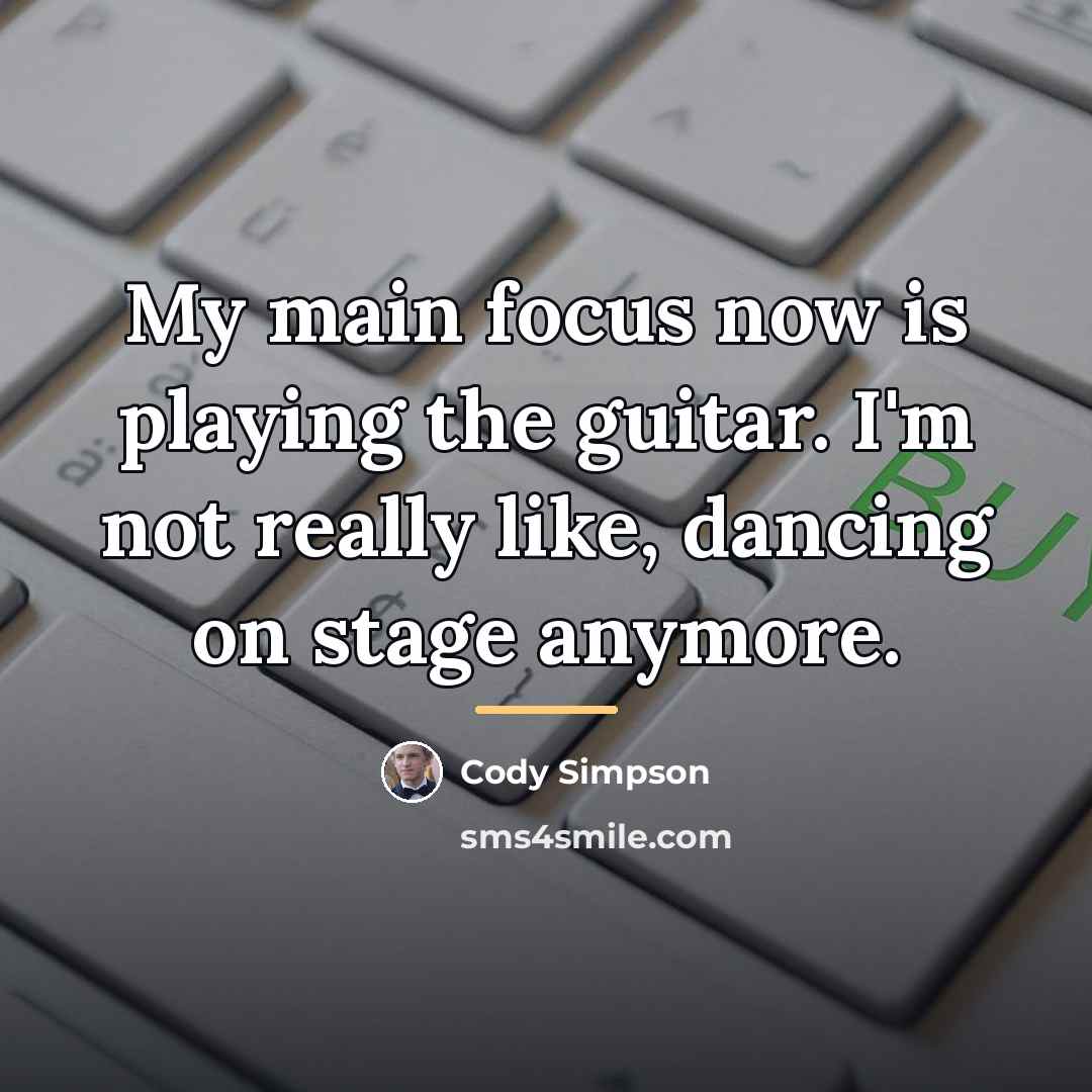 “My main focus now is playing the guitar. I'm not…” quote by Cody Simpson