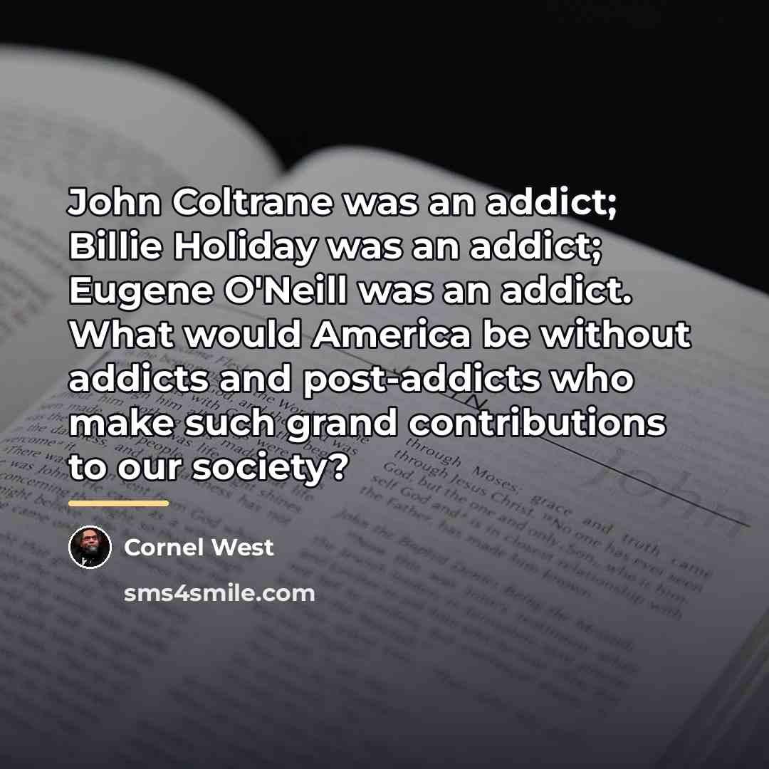 “John Coltrane was an addict; Billie Holiday was an addict;…” quote by Cornel West