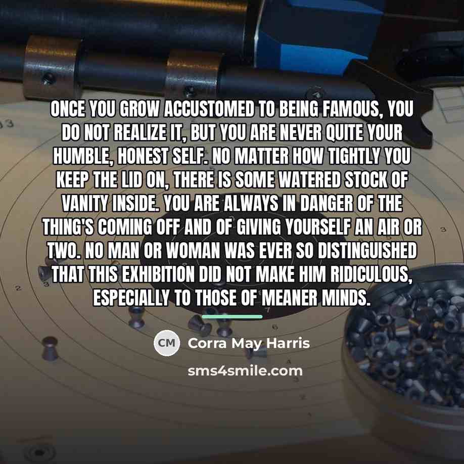 “Once you grow accustomed to being famous, you do not…” quote by Corra May Harris