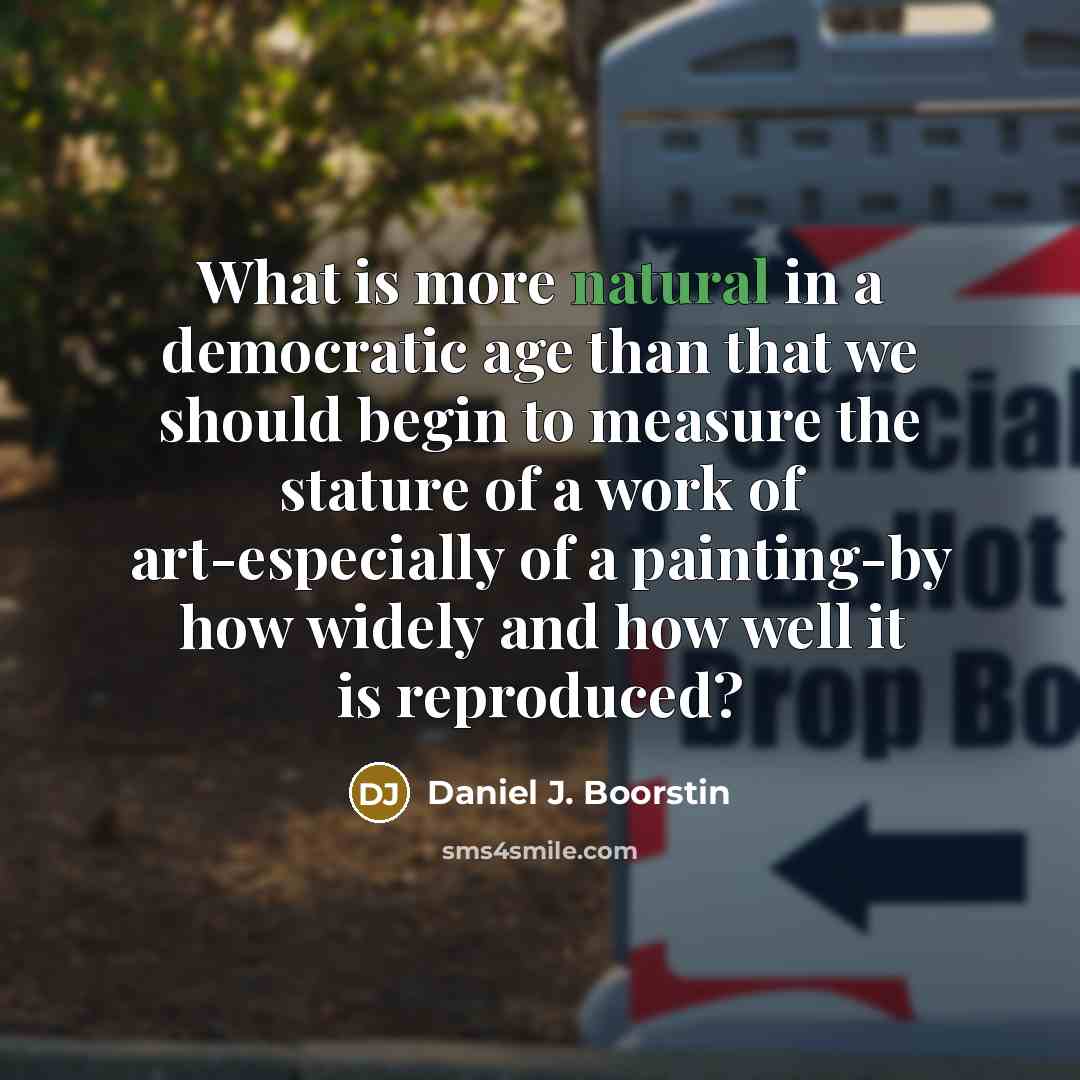 “What is more natural in a democratic age than that…” quote by Daniel J. Boorstin
