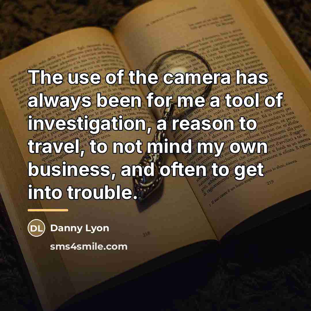 “The use of the camera has always been for me…” quote by Danny Lyon