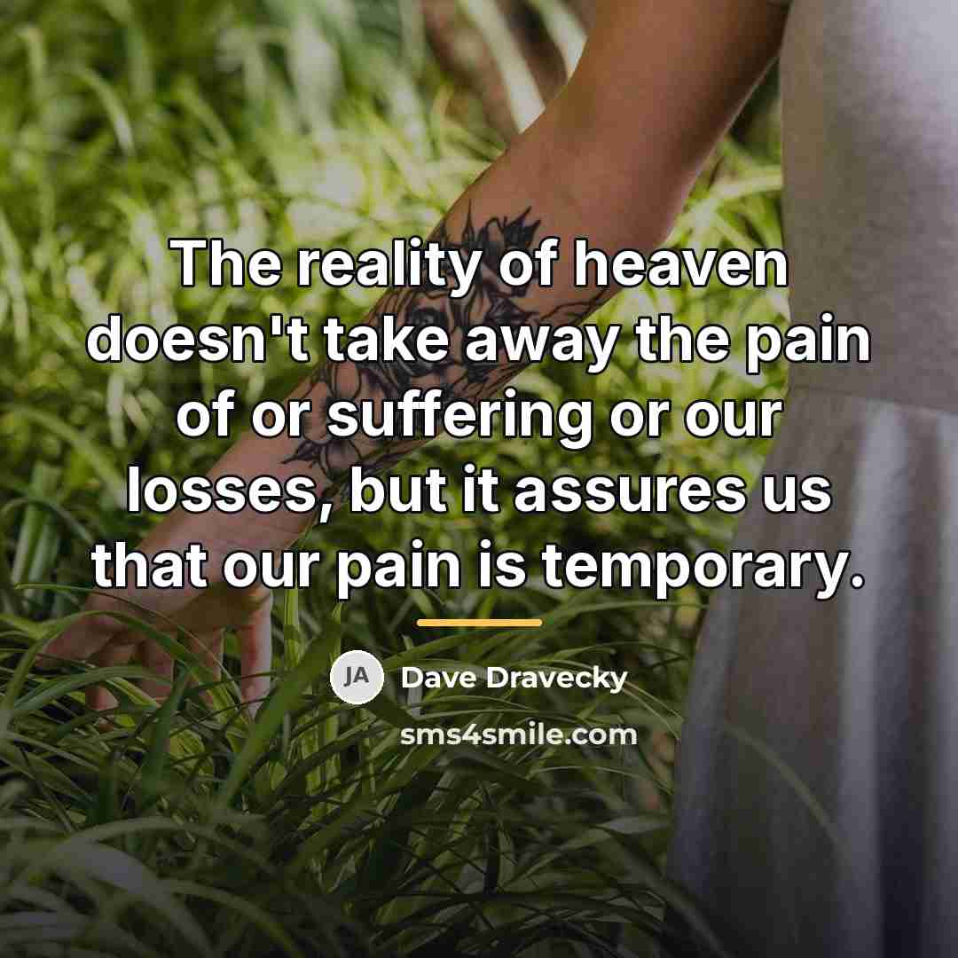 “The reality of heaven doesn't take away the pain of…” quote by Dave Dravecky