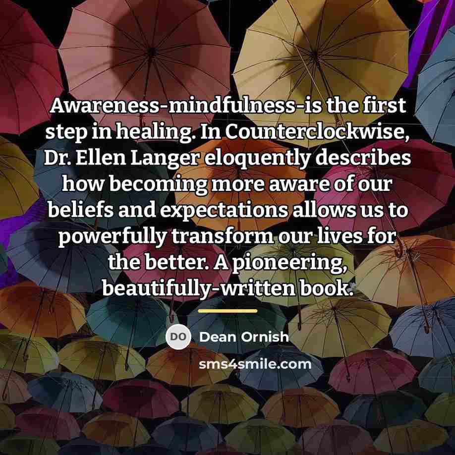 “Awareness-mindfulness-is the first step in healing. In Counterclockwise, Dr. Ellen…” quote by Dean Ornish