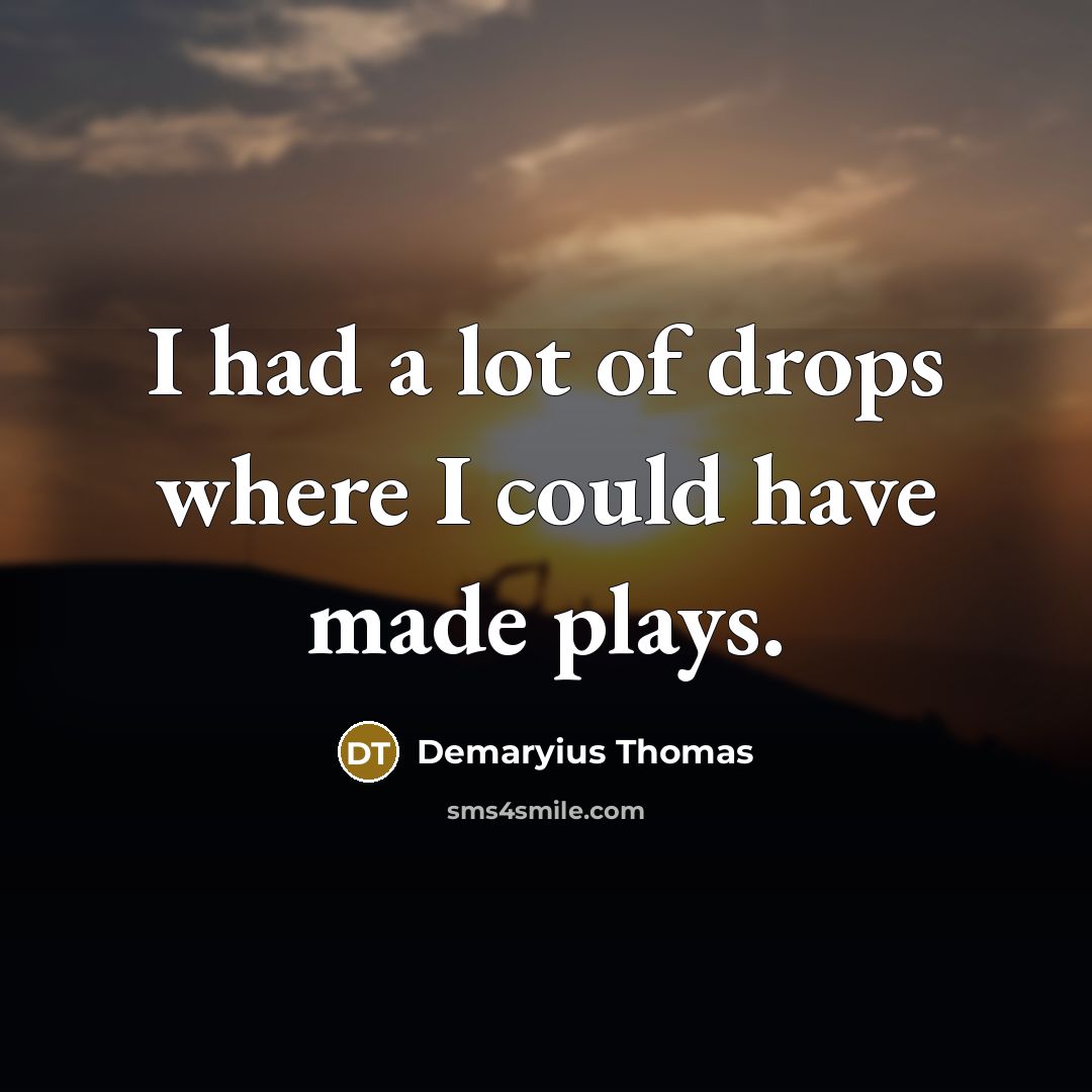 “I had a lot of drops where I could have…” quote by Demaryius Thomas