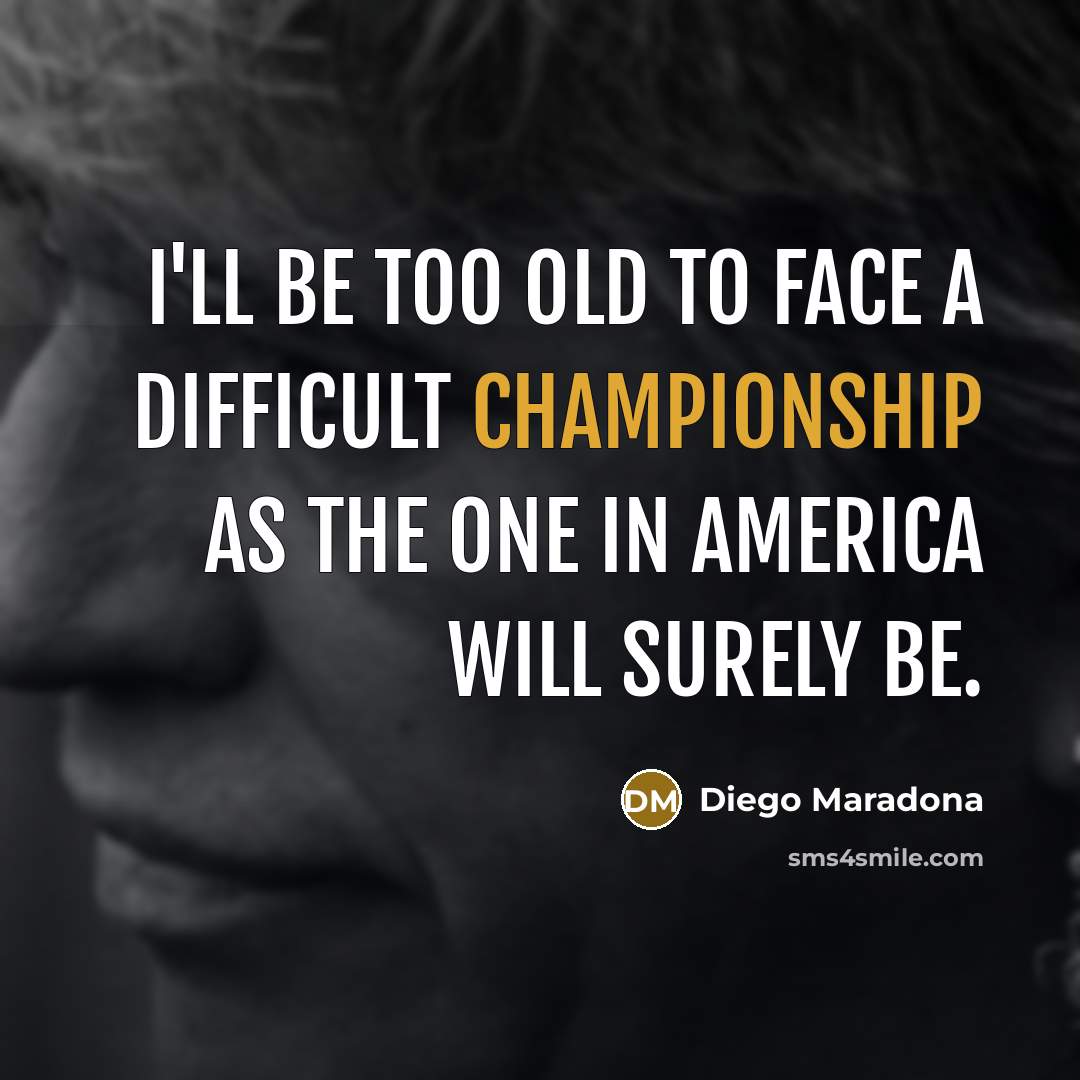 “I'll be too old to face a difficult championship as…” quote by Diego Maradona