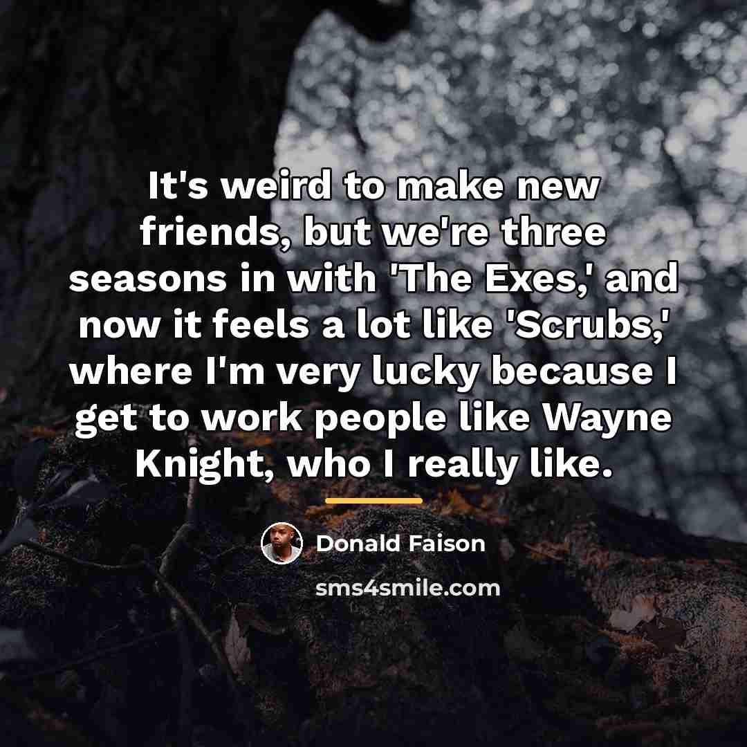 “It's weird to make new friends, but we're three seasons…” quote by Donald Faison