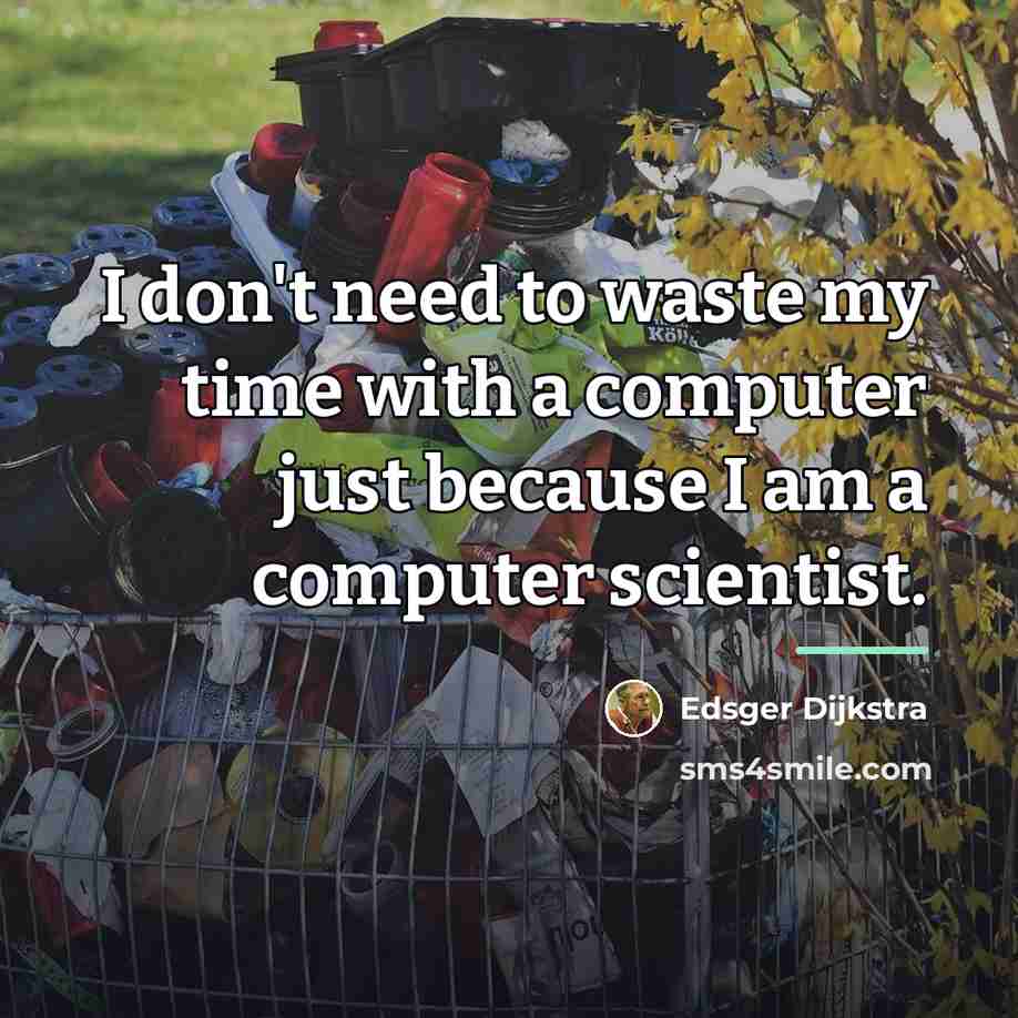 “I don't need to waste my time with a computer…” quote by Edsger Dijkstra