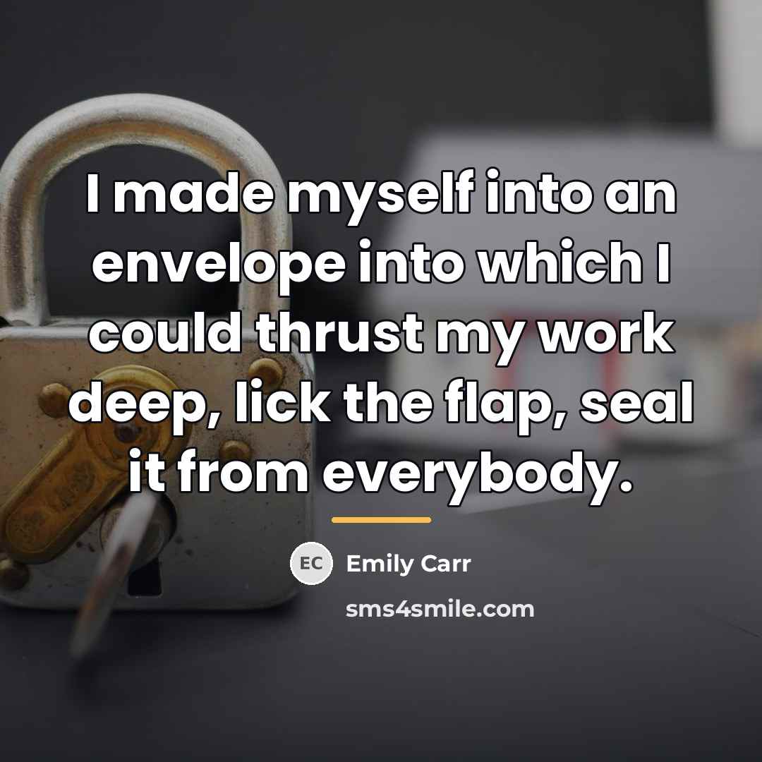 “I made myself into an envelope into which I could…” quote by Emily Carr