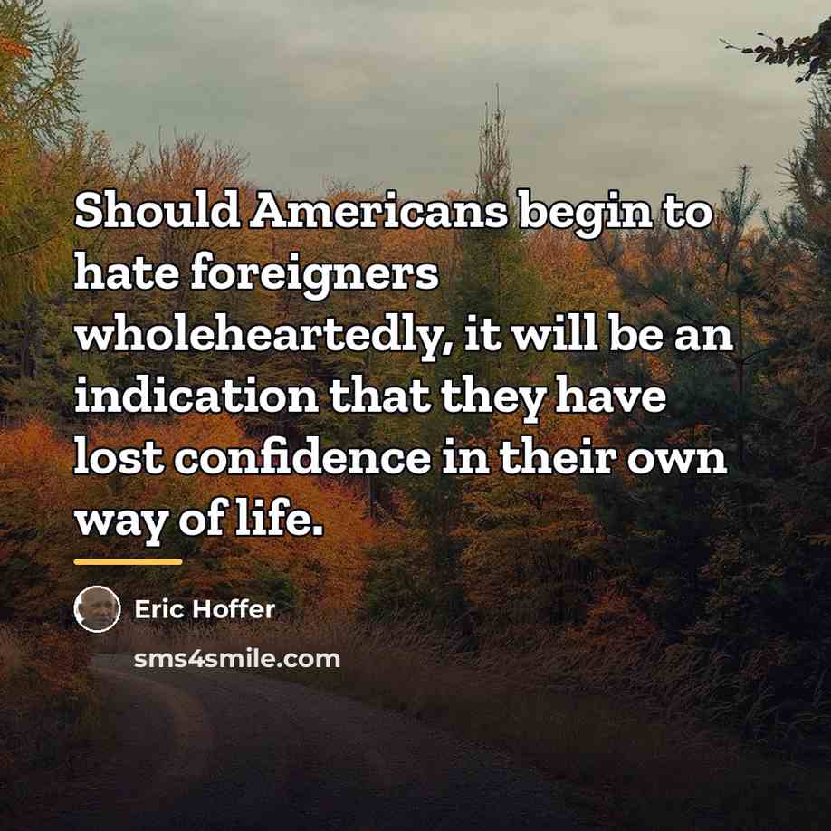 “Should Americans begin to hate foreigners wholeheartedly, it will be…” quote by Eric Hoffer