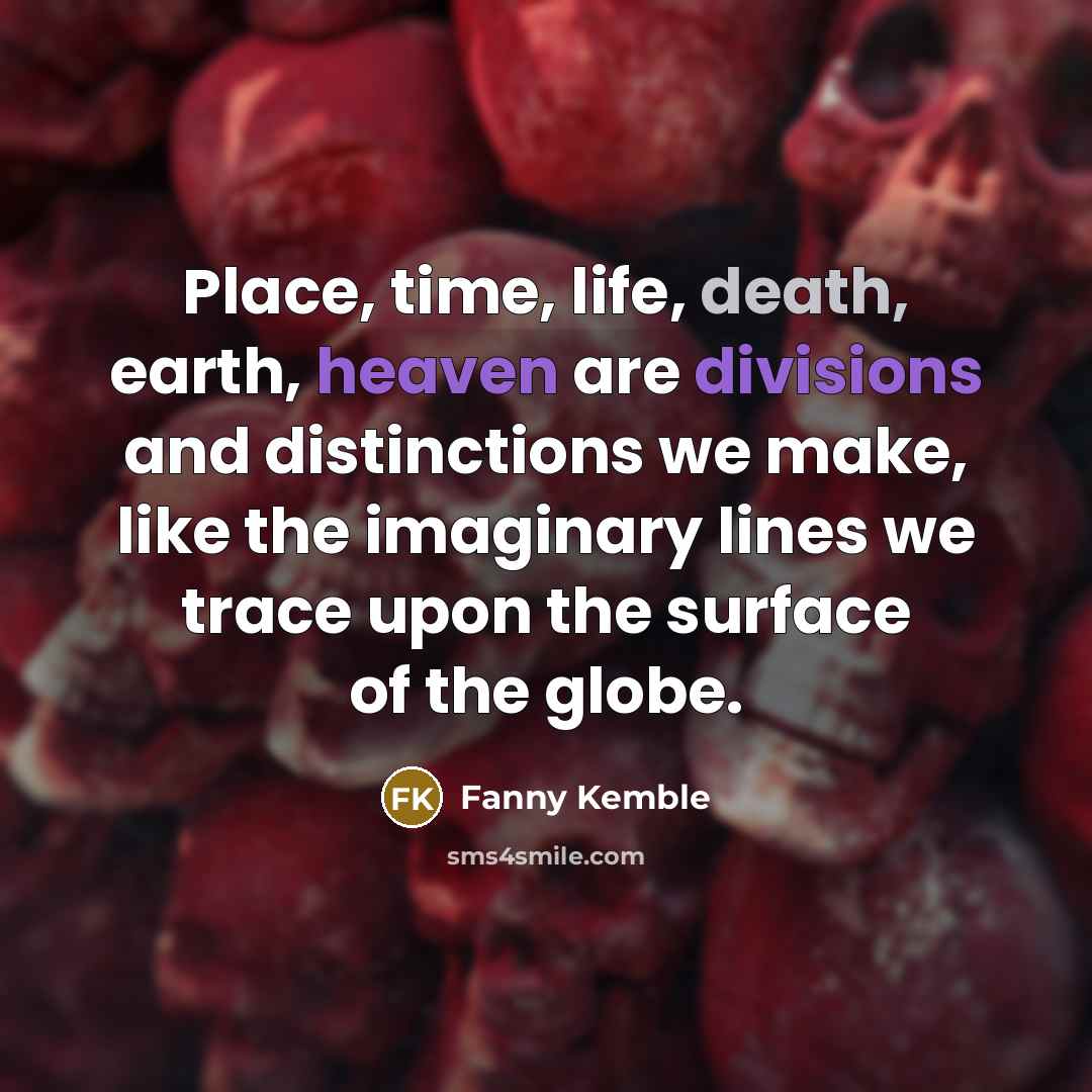 “Place, time, life, death, earth, heaven are divisions and distinctions…” quote by Fanny Kemble
