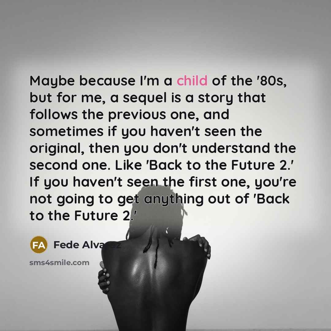 “Maybe because I'm a child of the '80s, but for…” quote by Fede Alvarez