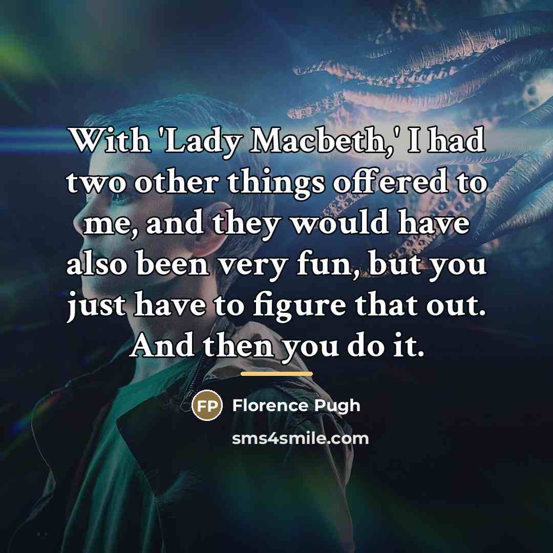 “With 'Lady Macbeth,' I had two other things offered to…” quote by Florence Pugh
