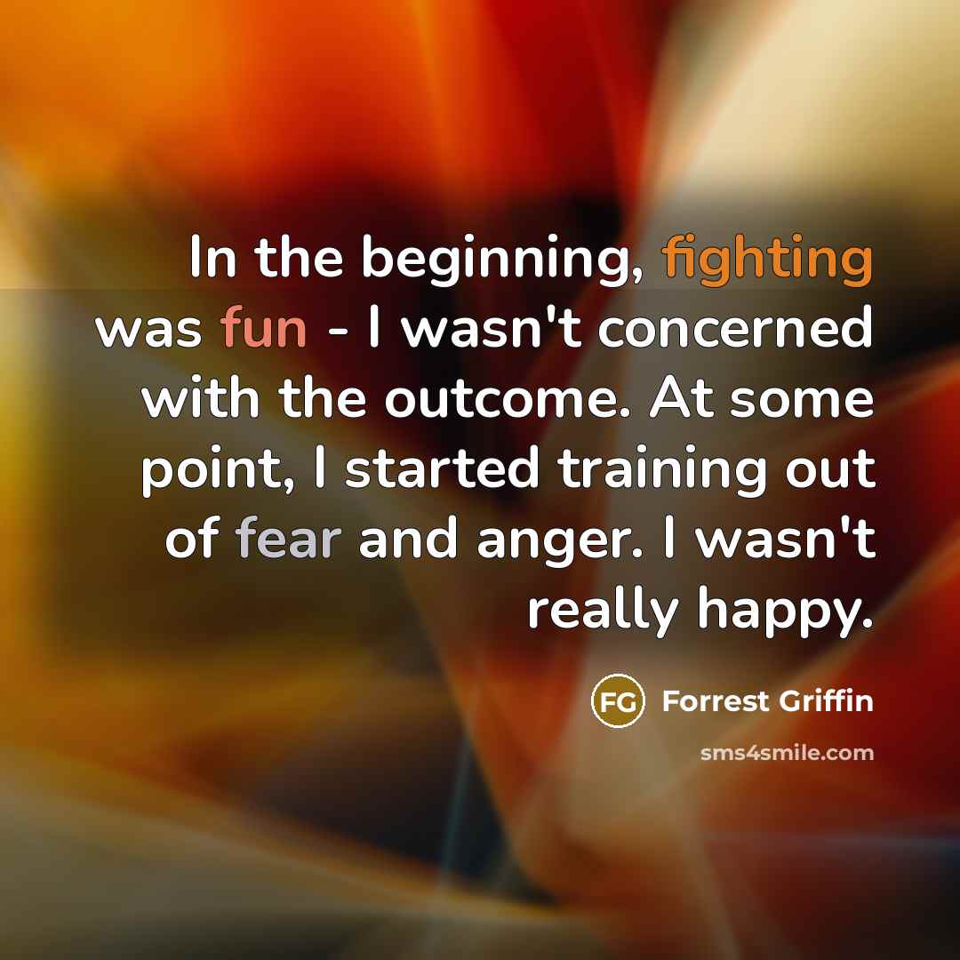 “In the beginning, fighting was fun - I wasn't concerned…” quote by Forrest Griffin