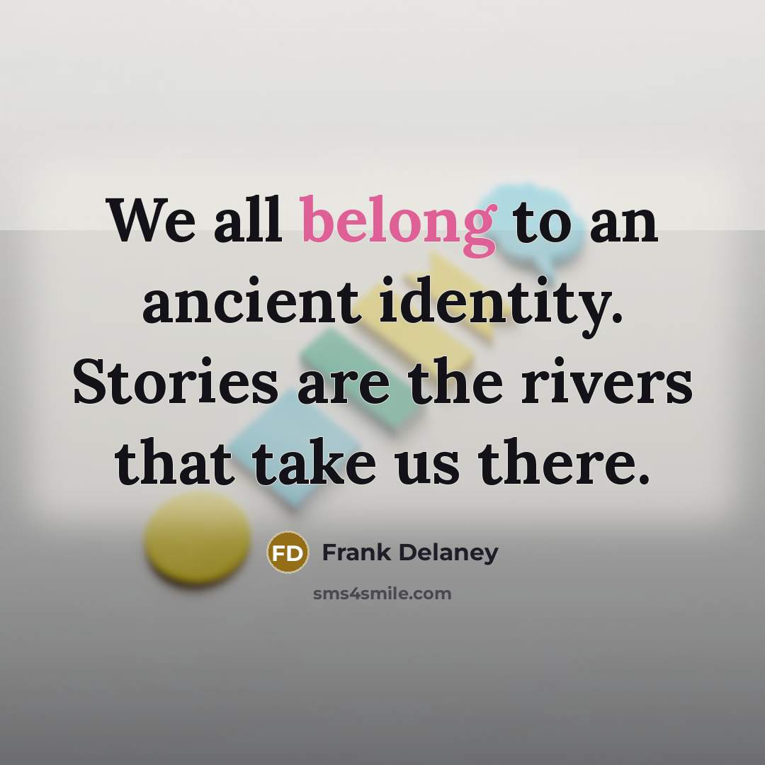 “We all belong to an ancient identity. Stories are the…” quote by Frank Delaney