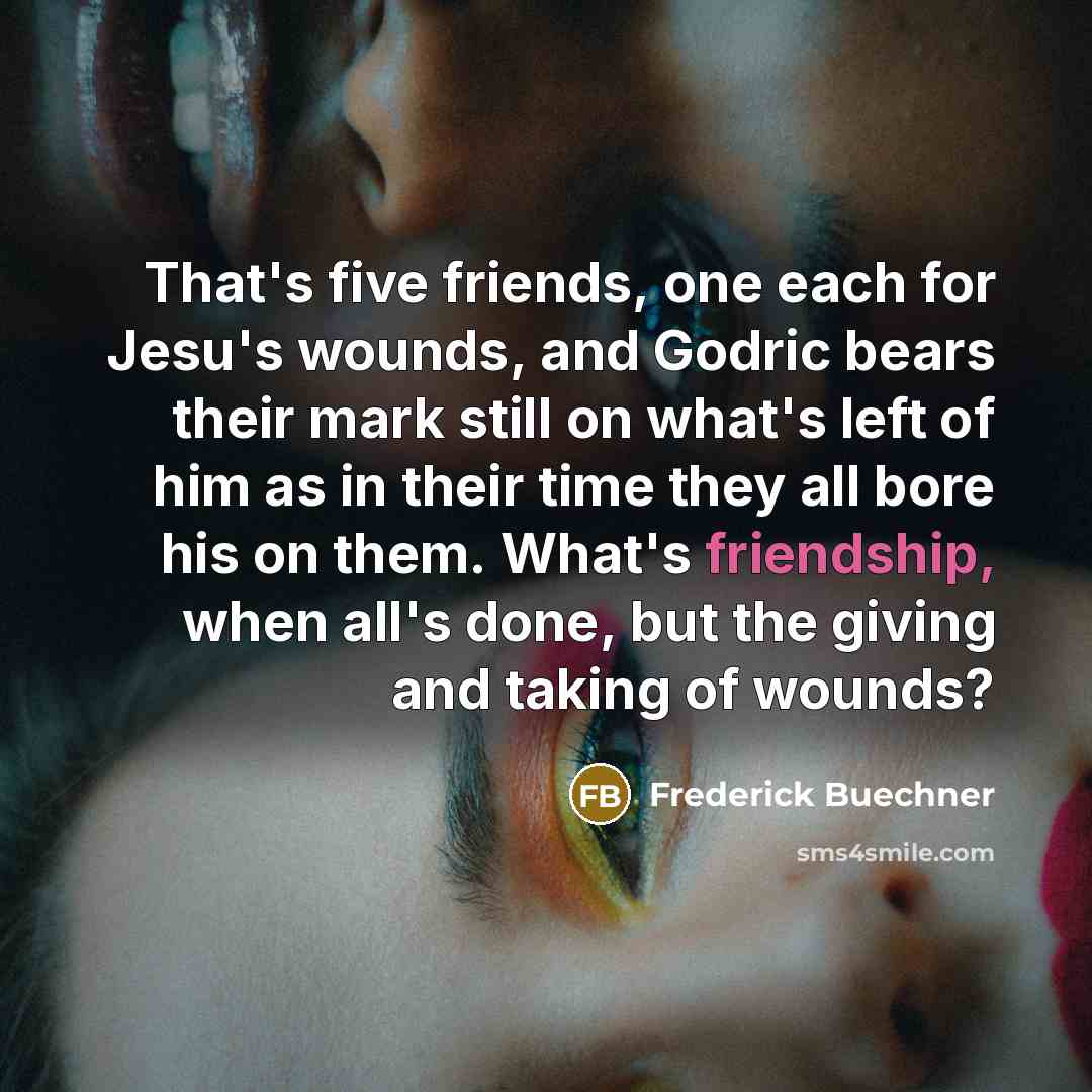 “That's five friends, one each for Jesu's wounds, and Godric…” quote by Frederick Buechner
