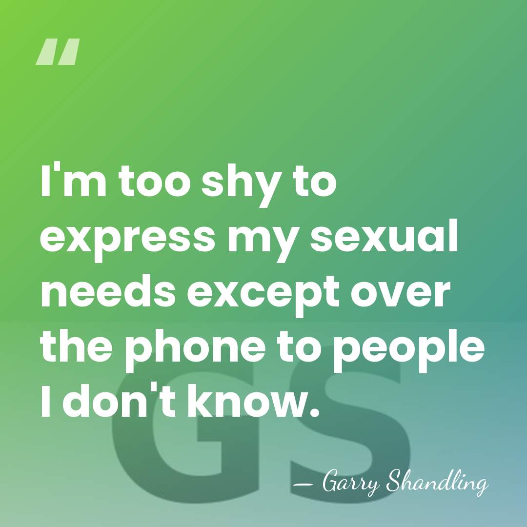 I'm too shy to express my sexual needs except over the phone&hellip; - Garry Shandling