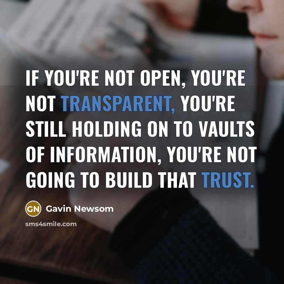 “If you're not open, you're not transparent, you're still holding…” quote by Gavin Newsom
