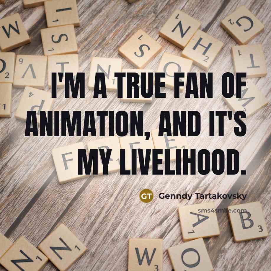 “I'm a true fan of animation, and it's my livelihood.…” quote by Genndy Tartakovsky
