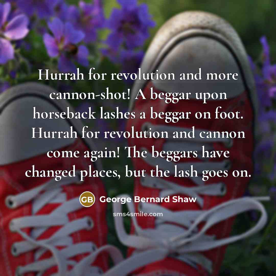 “Hurrah for revolution and more cannon-shot! A beggar upon horseback…” quote by George Bernard Shaw