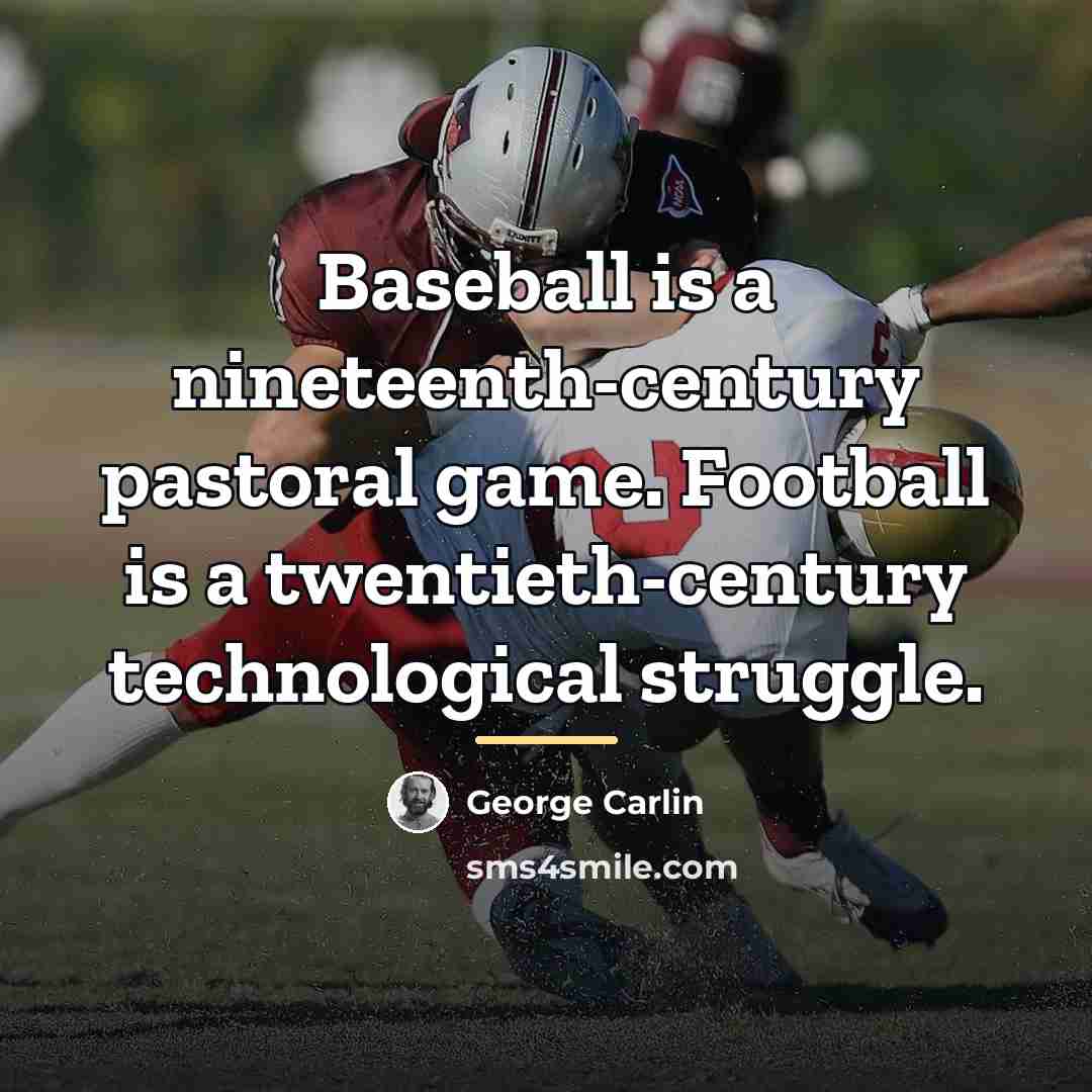 “Baseball is a nineteenth-century pastoral game. Football is a twentieth-century…” quote by George Carlin
