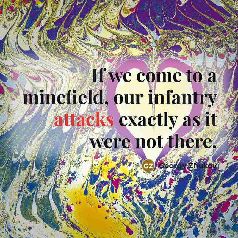 “If we come to a minefield, our infantry attacks exactly…” quote by Georgy Zhukov