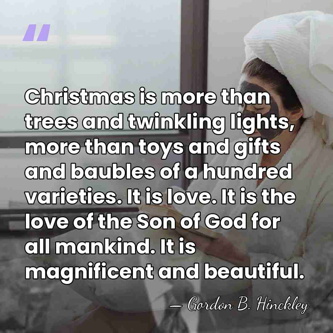Christmas is more than trees and twinkling lights, more than toys and&hellip; - Gordon B. Hinckley