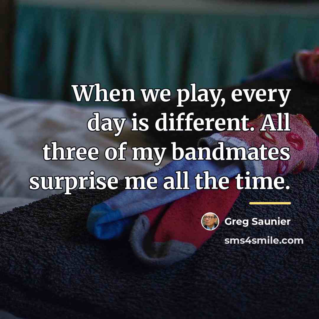 “When we play, every day is different. All three of…” quote by Greg Saunier