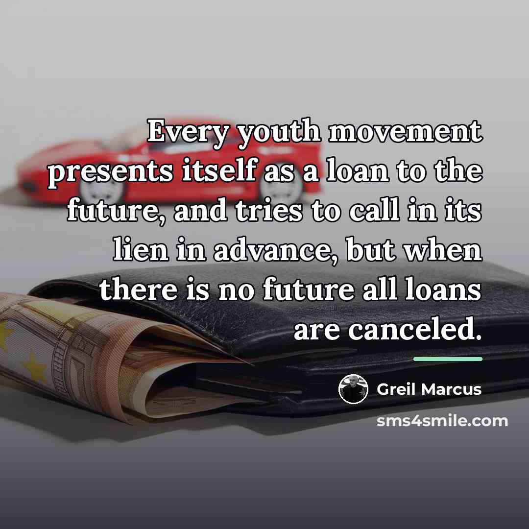 “Every youth movement presents itself as a loan to the…” quote by Greil Marcus