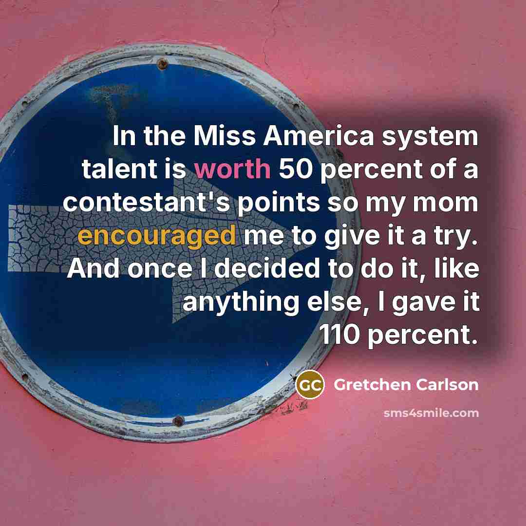 “In the Miss America system talent is worth 50 percent…” quote by Gretchen Carlson