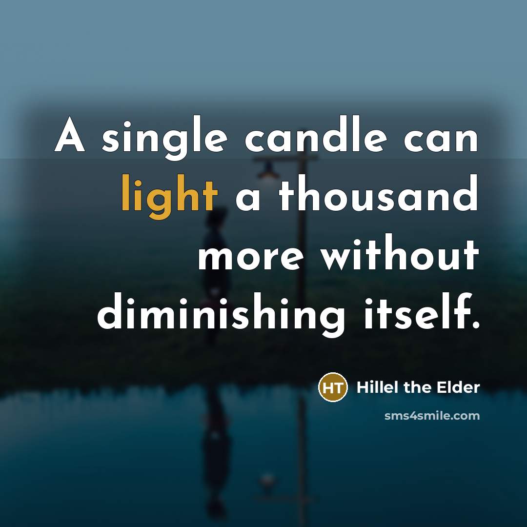 “A single candle can light a thousand more without diminishing…” quote by Hillel the Elder