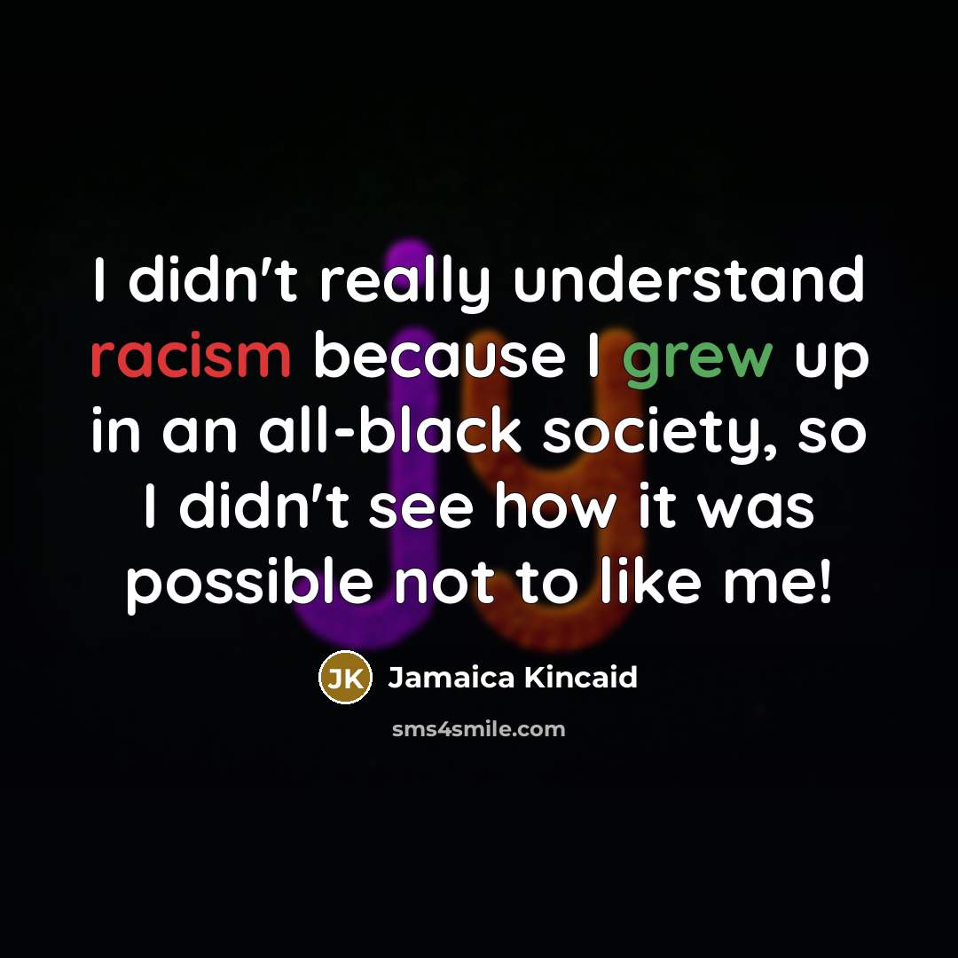 “I didn't really understand racism because I grew up in…” quote by Jamaica Kincaid