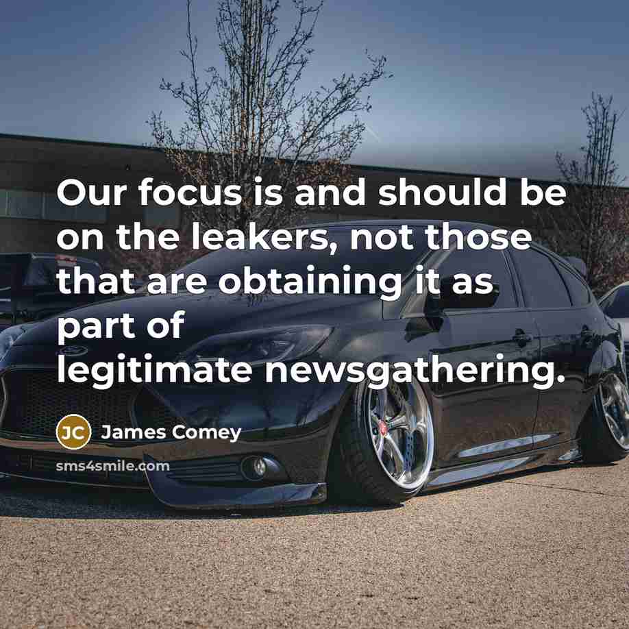 “Our focus is and should be on the leakers, not…” quote by James Comey