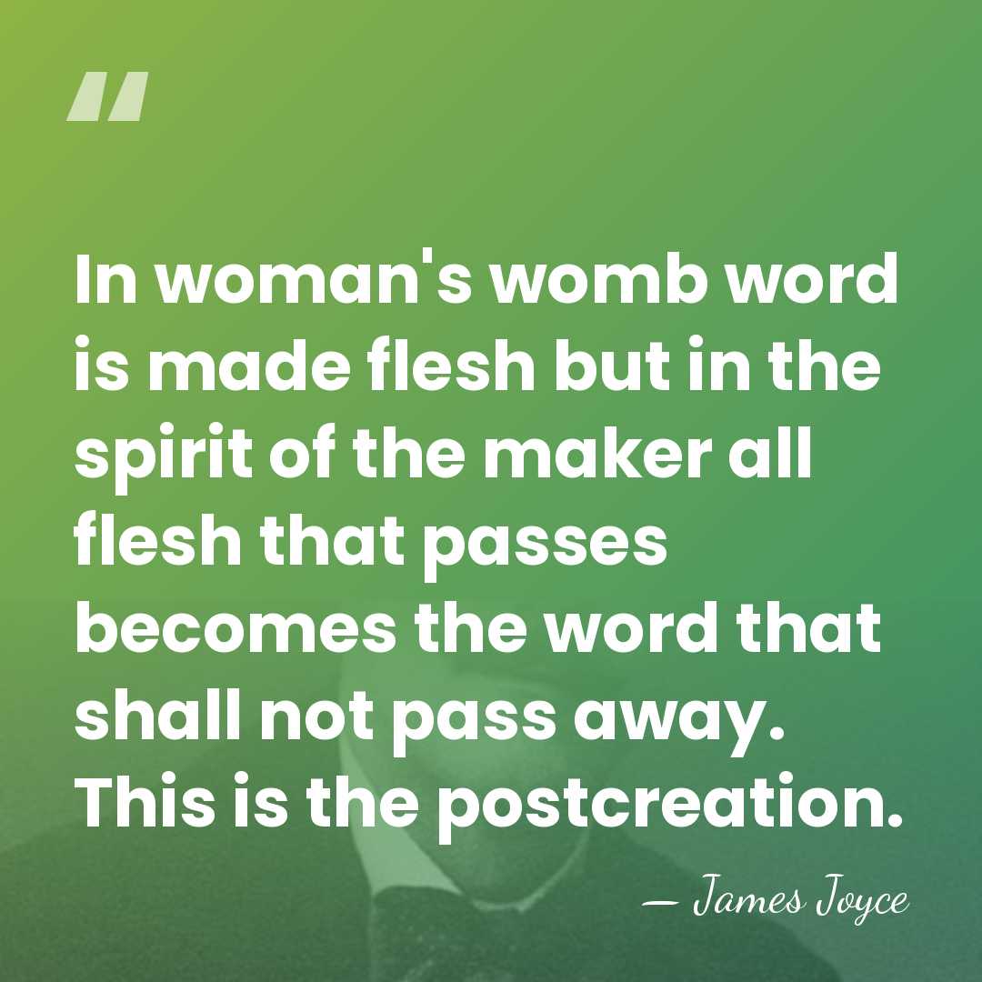 In woman's womb word is made flesh but in the spirit of&hellip; - James Joyce