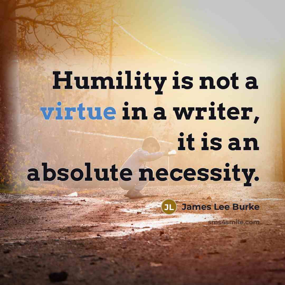 “Humility is not a virtue in a writer, it is…” quote by James Lee Burke
