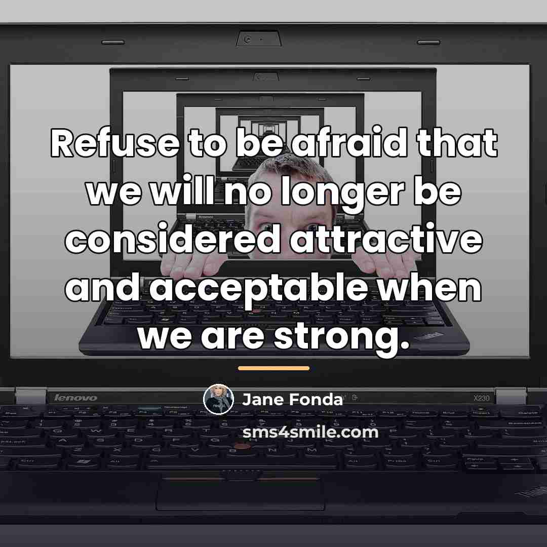 “Refuse to be afraid that we will no longer be…” quote by Jane Fonda