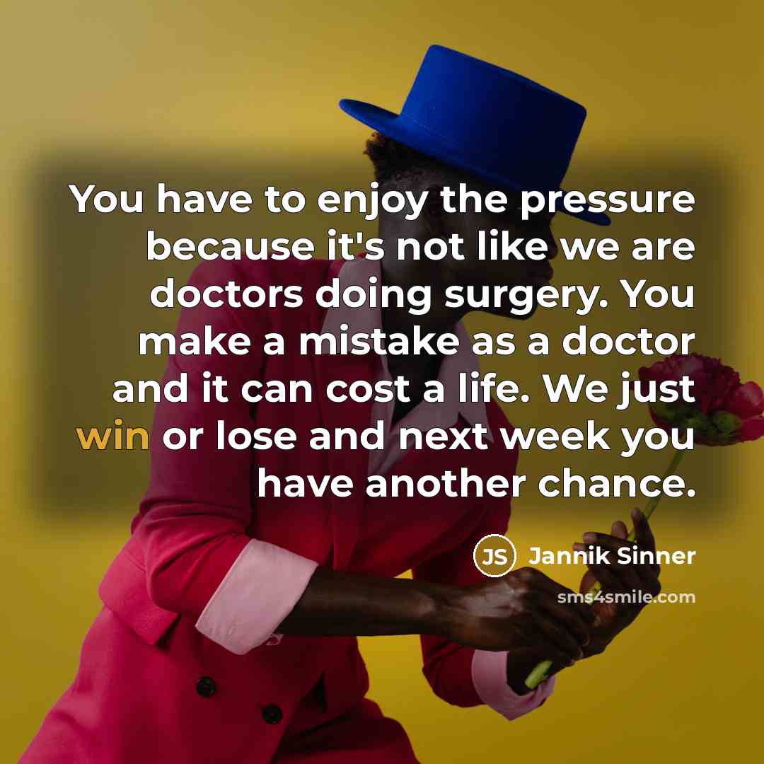 “You have to enjoy the pressure because it's not like…” quote by Jannik Sinner