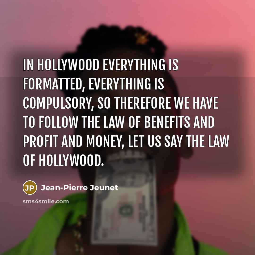 “In Hollywood everything is formatted, everything is compulsory, so therefore…” quote by Jean-Pierre Jeunet