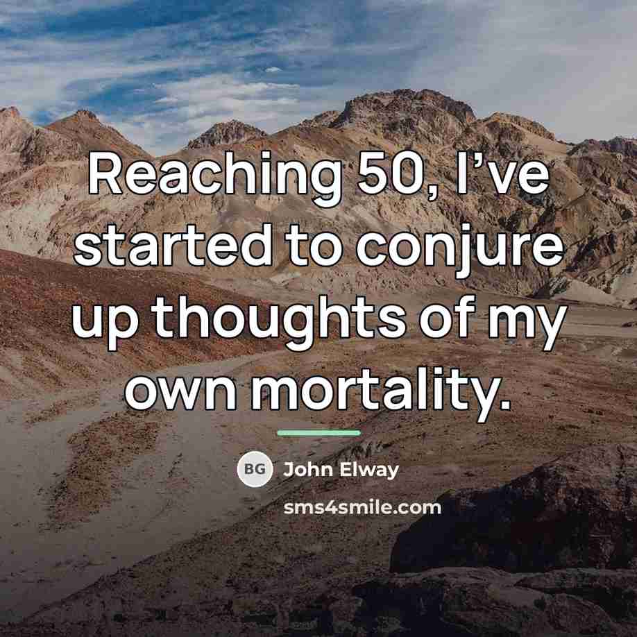 “Reaching 50, I've started to conjure up thoughts of my…” quote by John Elway