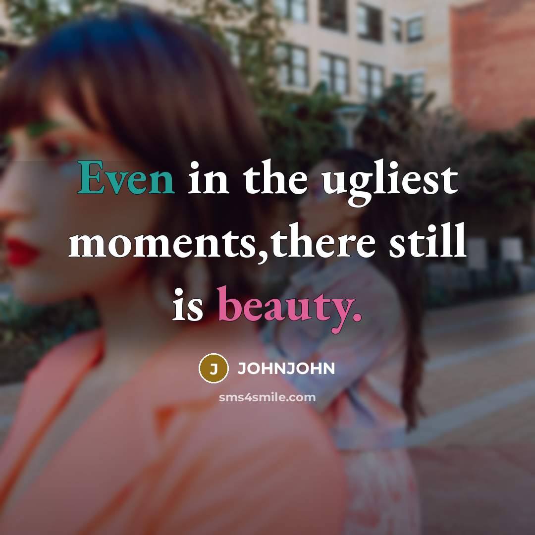 “Even in the ugliest moments,there still is beauty.…” quote by JOHNJOHN