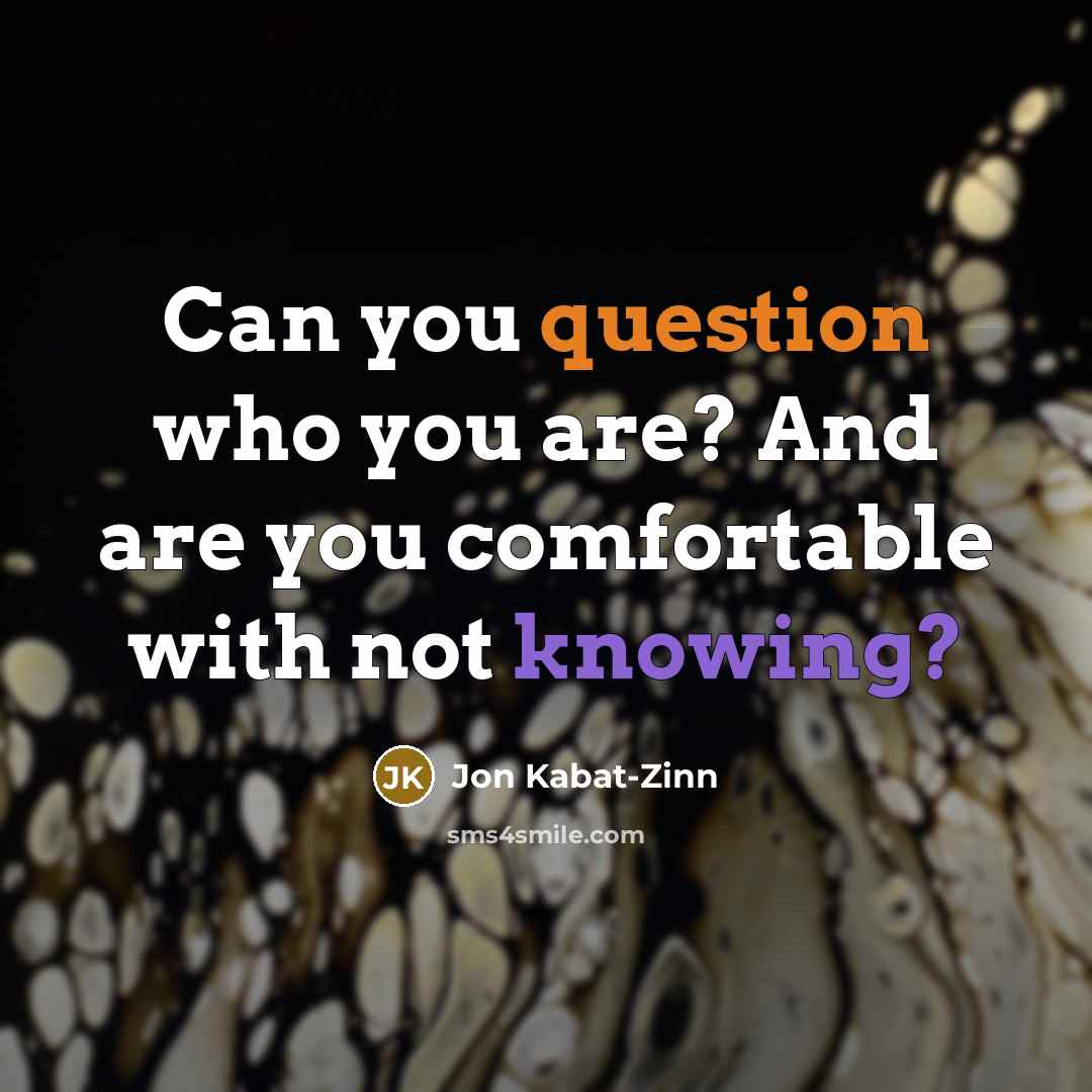 “Can you question who you are? And are you comfortable…” quote by Jon Kabat-Zinn