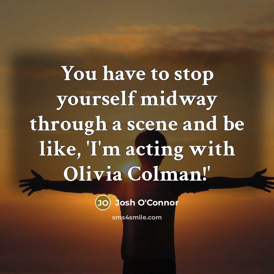 “You have to stop yourself midway through a scene and…” quote by Josh O'Connor