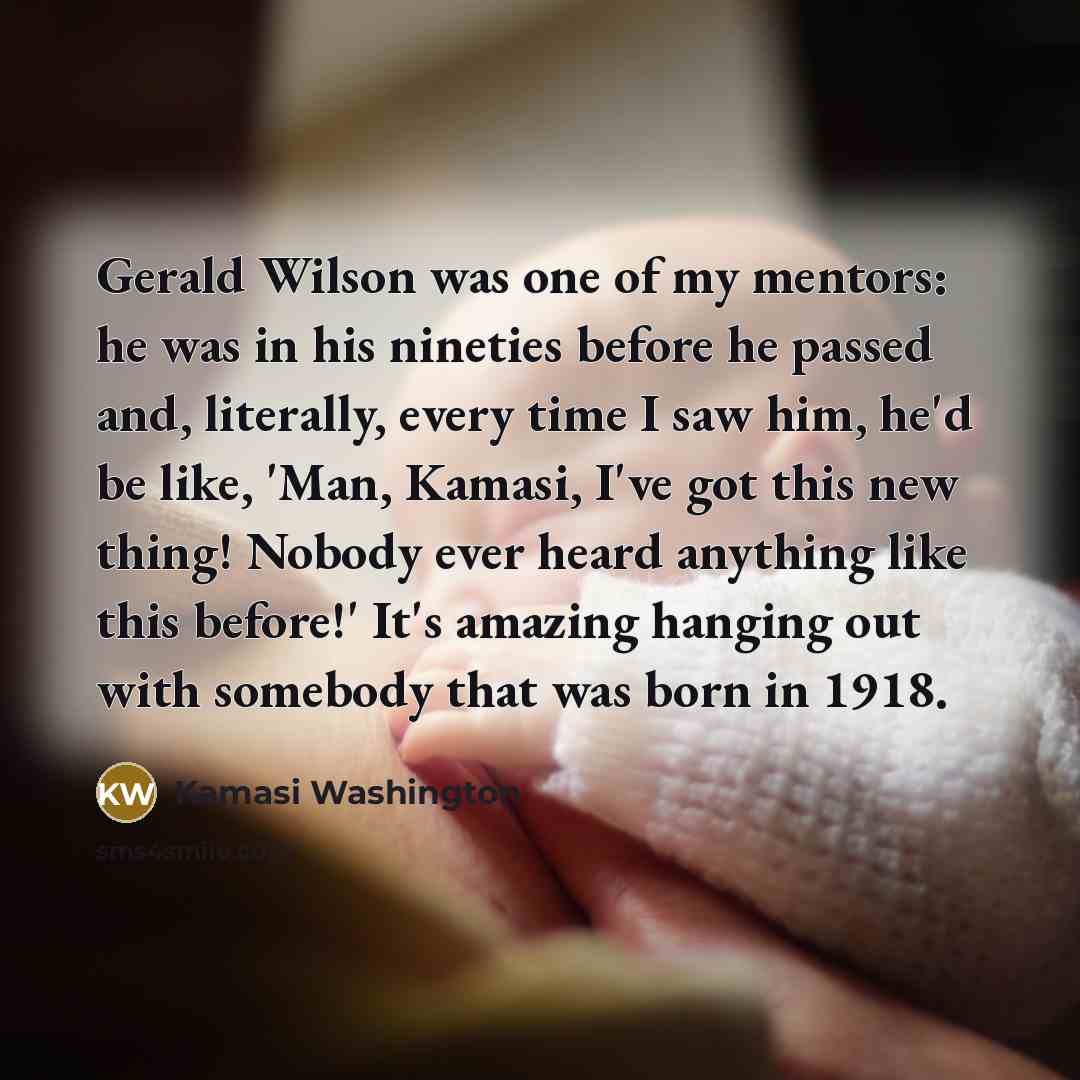 “Gerald Wilson was one of my mentors: he was in…” quote by Kamasi Washington