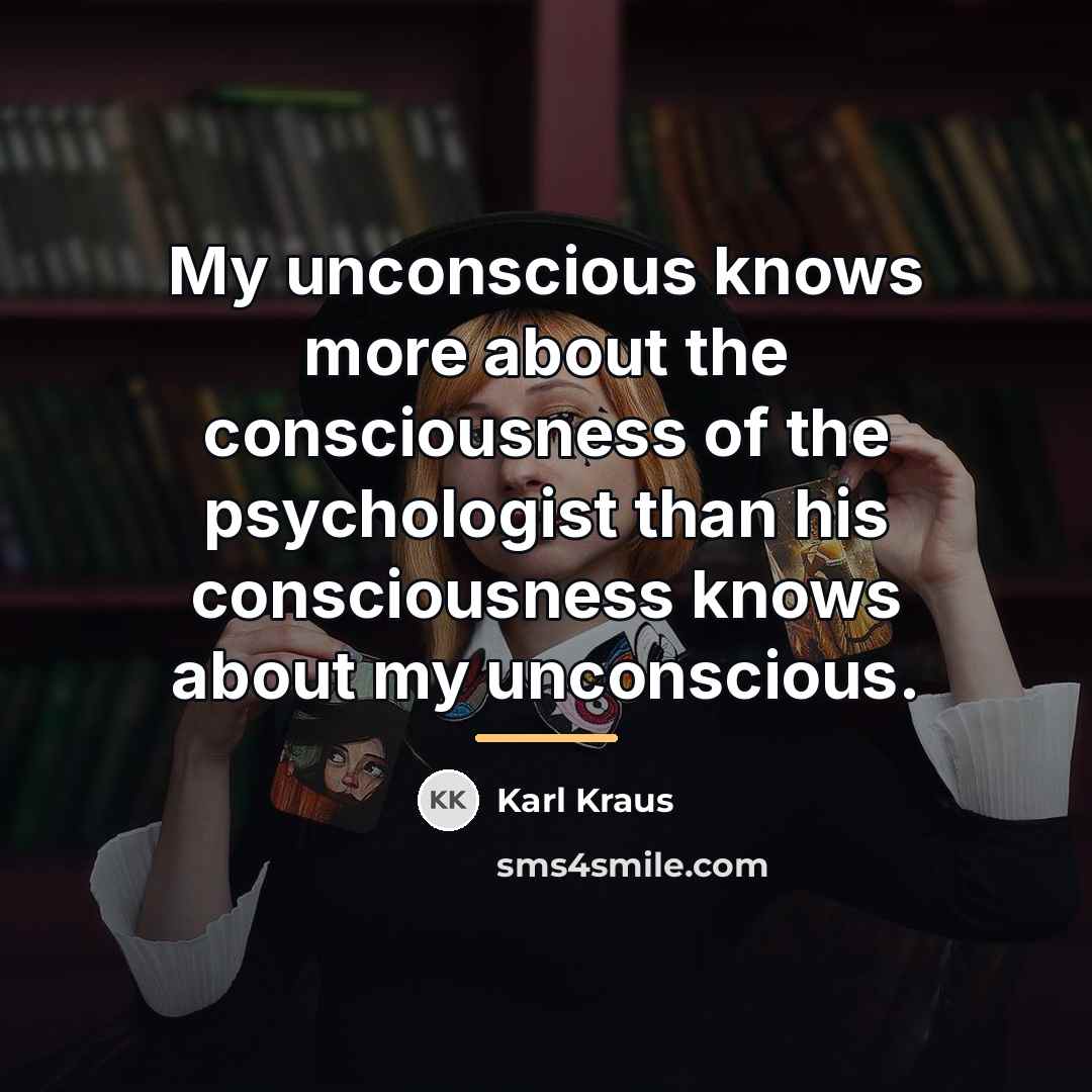 “My unconscious knows more about the consciousness of the psychologist…” quote by Karl Kraus
