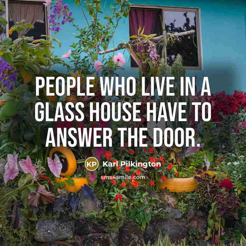 “People who live in a glass house have to answer…” quote by Karl Pilkington