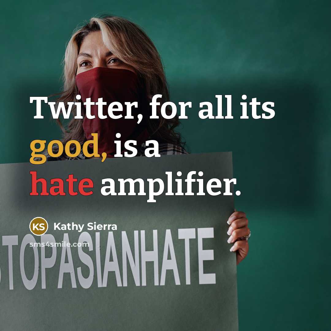 “Twitter, for all its good, is a hate amplifier.…” quote by Kathy Sierra