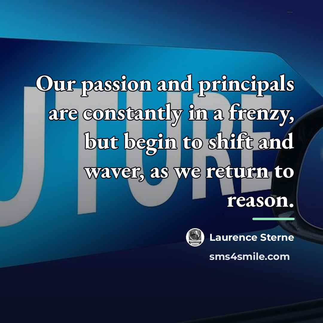 “Our passion and principals are constantly in a frenzy, but…” quote by Laurence Sterne